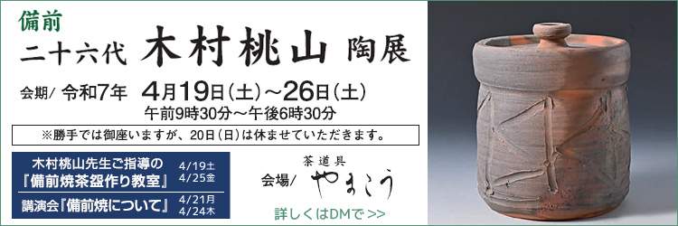 備前二十六代　木村桃山陶展／令和7年4月19日（土）～26日（土）／会場：やまこう／※20日（日）は休店