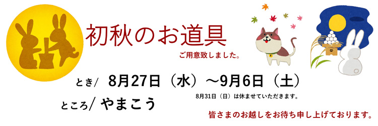 初秋のお道具／令和7年8月27日（水）～9月6日（土）／会場：やまこう／※8月31日（日）は休店